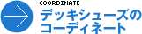 COORDINATE
デッキシューズの
コーディネート